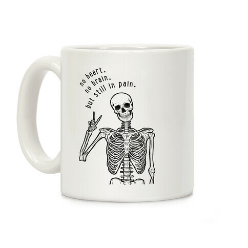 No Heart, No Brain, But Still in Pain Coffee Mug