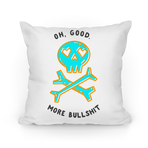 Oh Good More Bullshit  Pillow