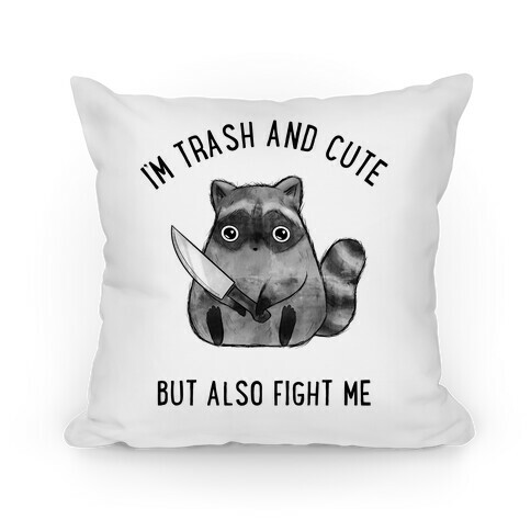 I'm Trash And Cute But Also Fight Me Pillow