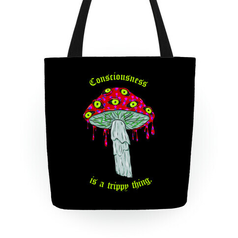 Consciousness Is A Trippy Thing  Tote