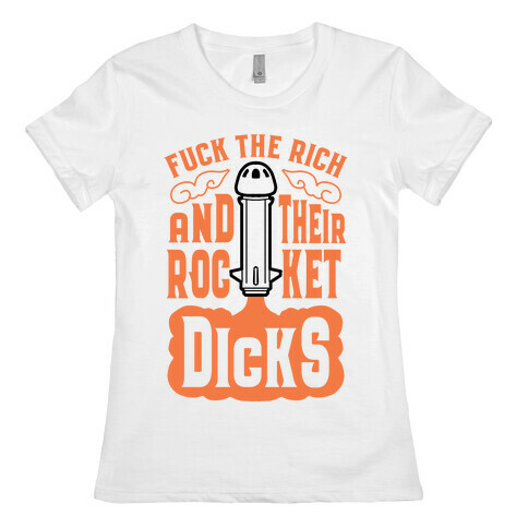 F*** The Rich And Their Rocket Dicks Womens T-Shirt