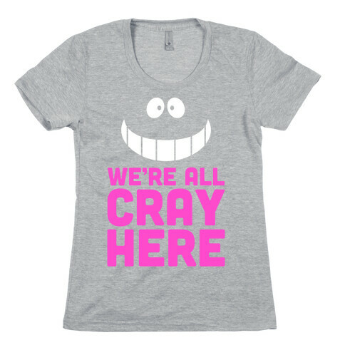 We're All Cray Here Womens T-Shirt
