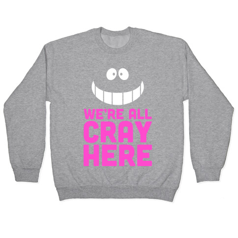 We're All Cray Here Pullover