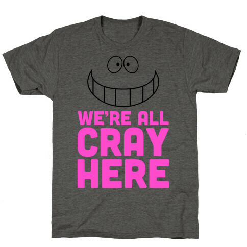 We're All Cray Here T-Shirt