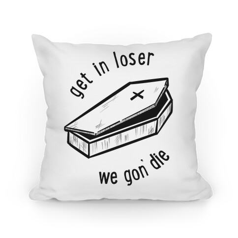 Get In Loser, We Gon' Die (white)  Pillow