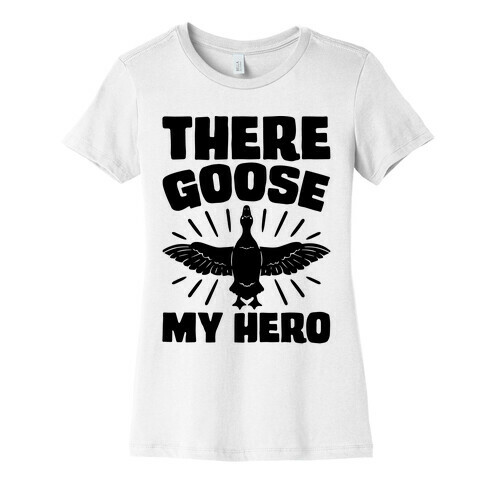 There Goose My Hero Parody Womens T-Shirt