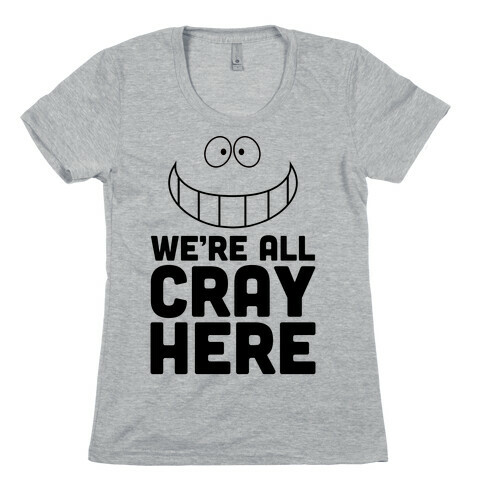 We're All Cray Here Womens T-Shirt