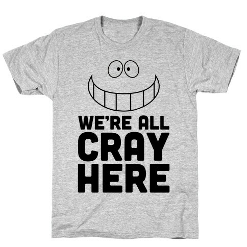 We're All Cray Here T-Shirt