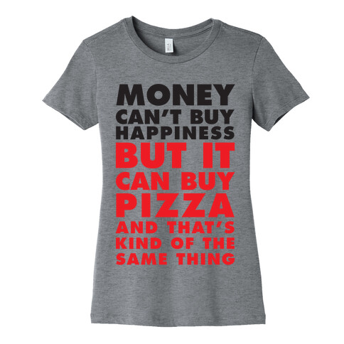 Money Can't Buy Happiness But It Can Buy Pizza Womens T-Shirt