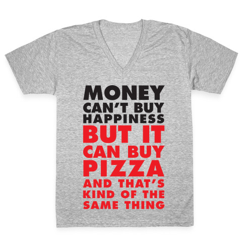 Money Can't Buy Happiness But It Can Buy Pizza V-Neck Tee Shirt