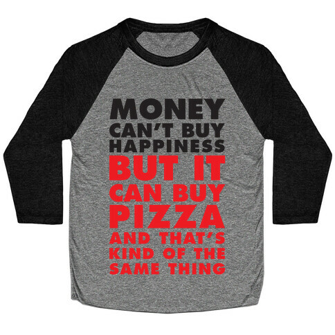 Money Can't Buy Happiness But It Can Buy Pizza Baseball Tee
