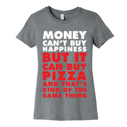 Money Can't Buy Happiness But It Can Buy Pizza Womens T-Shirt