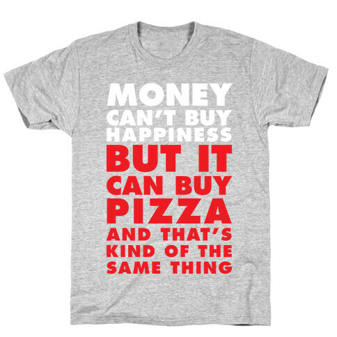 Money Can't Buy Happiness But It Can Buy Pizza T-Shirt