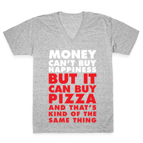 Money Can't Buy Happiness But It Can Buy Pizza V-Neck Tee Shirt