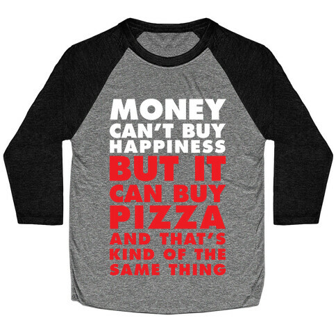 Money Can't Buy Happiness But It Can Buy Pizza Baseball Tee