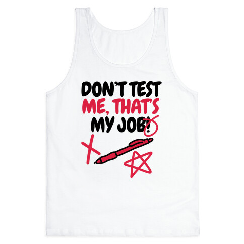 Don't Test Me, That's My Job! Tank Top