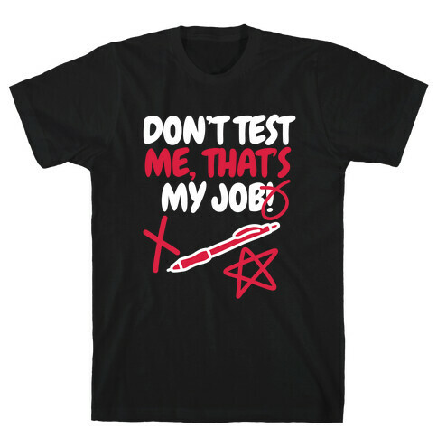 Don't Test Me, That's My Job! T-Shirt