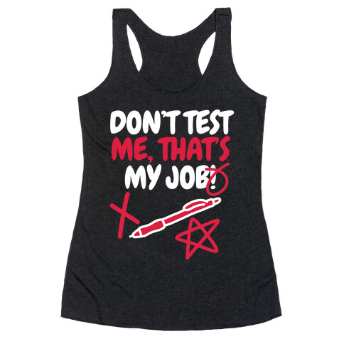 Don't Test Me, That's My Job! Racerback Tank Top