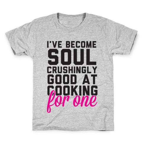I've Become Sould Crushingly Good At Cooking For One Kids T-Shirt