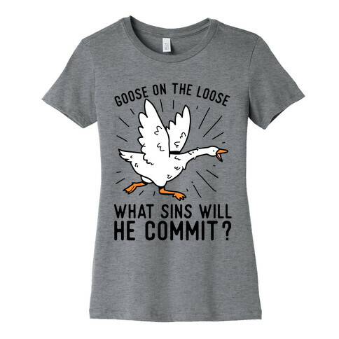 Goose On The Loose, What Sins Will He Commit? Womens T-Shirt