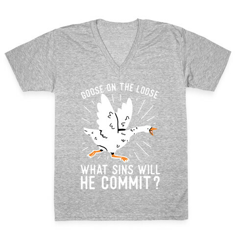 Goose On The Loose, What Sins Will He Commit? V-Neck Tee Shirt