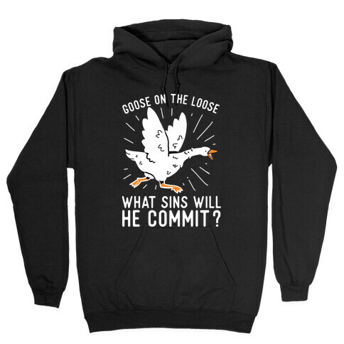 Goose On The Loose, What Sins Will He Commit? Hooded Sweatshirt