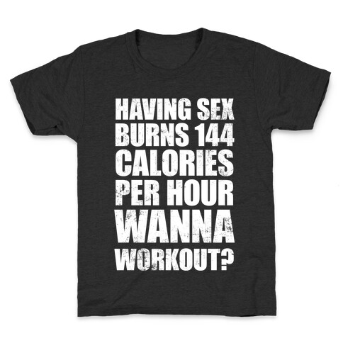 Sex Burns 144 Calories Per Hour (Wanna Workout?) Kids T-Shirt