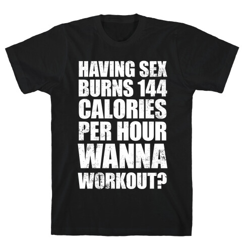 Sex Burns 144 Calories Per Hour (Wanna Workout?) T-Shirt