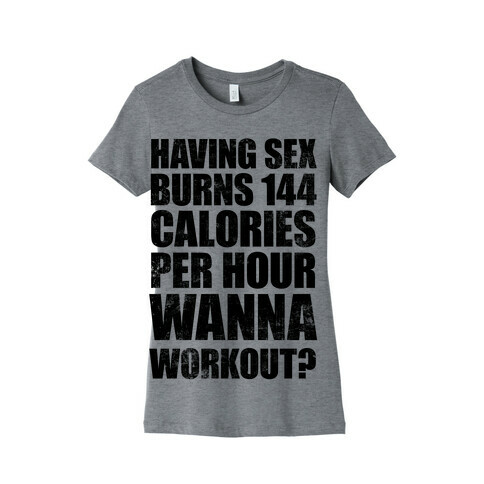 Sex Burns 144 Calories Per Hour (Wanna Workout?) Womens T-Shirt