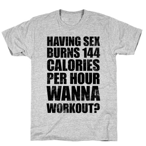 Sex Burns 144 Calories Per Hour (Wanna Workout?) T-Shirt