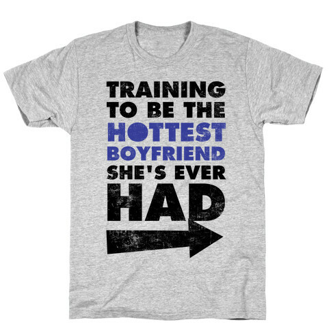 Training To Be The Hottest Boyfriend She's Ever Had T-Shirt