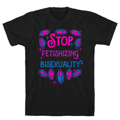Stop Fetishizing Bisexuality T-Shirt