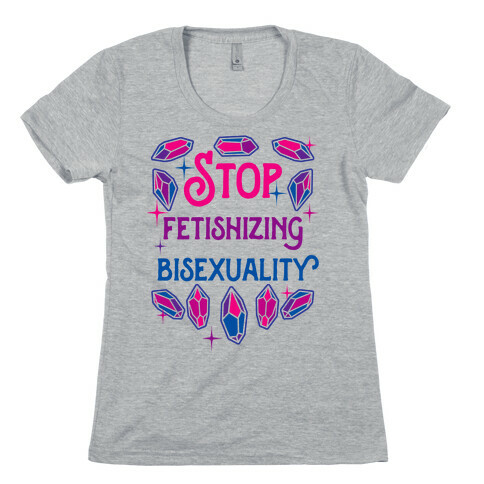 Stop Fetishizing Bisexuality Womens T-Shirt