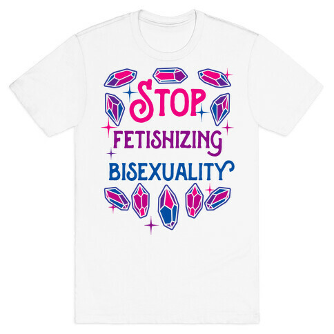 Stop Fetishizing Bisexuality T-Shirt