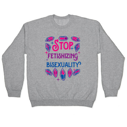 Stop Fetishizing Bisexuality Pullover