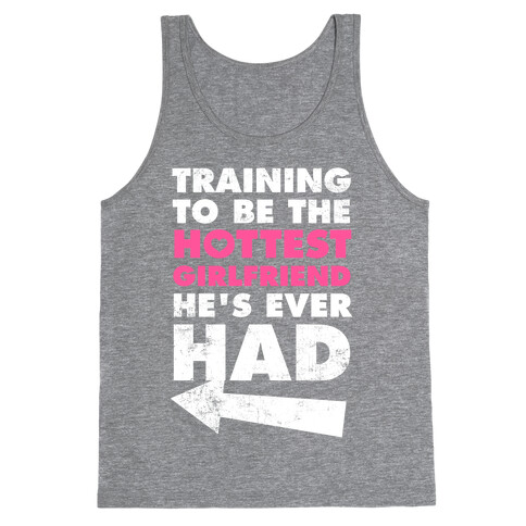 Training To Be The Hottest Girlfriend He's Ever Had Tank Top