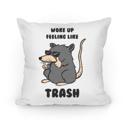 Woke Up Feeling Like Trash Pillow