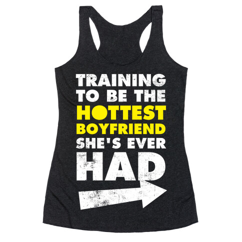 Training To Be The Hottest Boyfriend She's Ever Had Racerback Tank Top