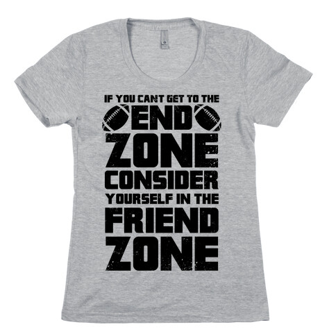 If You Can't Get To The End Zone, Consider Yourself In The Friend Zone Womens T-Shirt