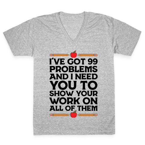 I've Got 99 Problems And I Need You To Show Your Work On All Of Them V-Neck Tee Shirt