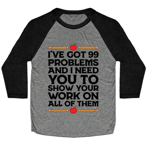 I've Got 99 Problems And I Need You To Show Your Work On All Of Them Baseball Tee
