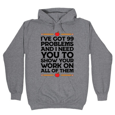 I've Got 99 Problems And I Need You To Show Your Work On All Of Them Hooded Sweatshirt