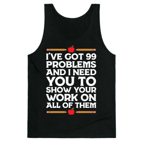 I've Got 99 Problems And I Need You To Show Your Work On All Of Them Tank Top