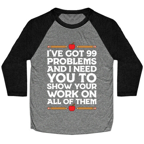 I've Got 99 Problems And I Need You To Show Your Work On All Of Them Baseball Tee