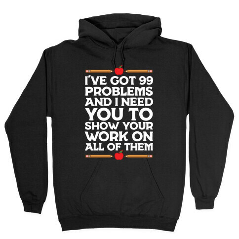 I've Got 99 Problems And I Need You To Show Your Work On All Of Them Hooded Sweatshirt
