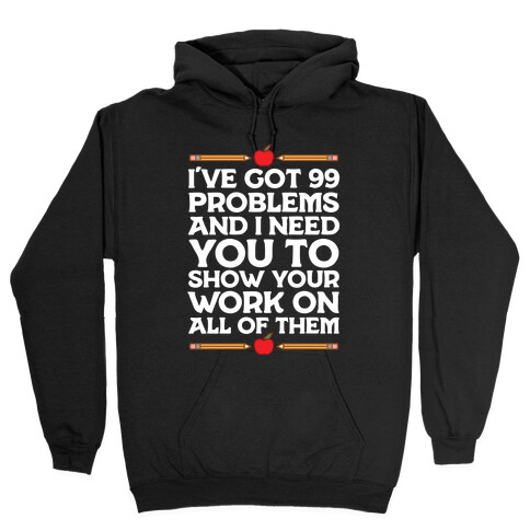 I've Got 99 Problems And I Need You To Show Your Work On All Of Them Hooded Sweatshirt