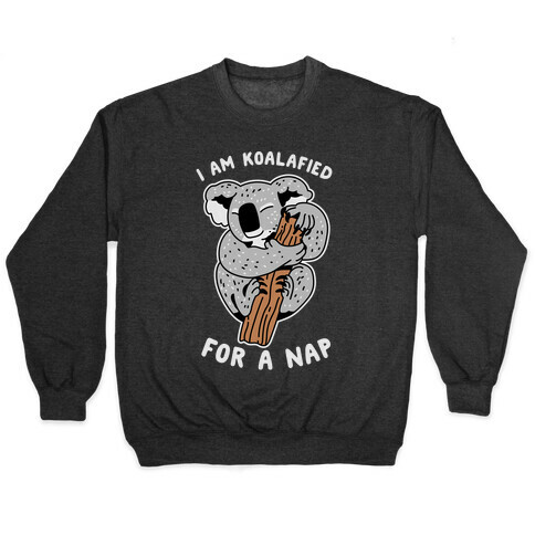 I Am Koalafied For a Nap Pullover