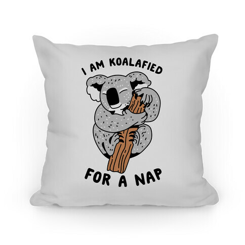 I Am Koalafied For a Nap Pillow