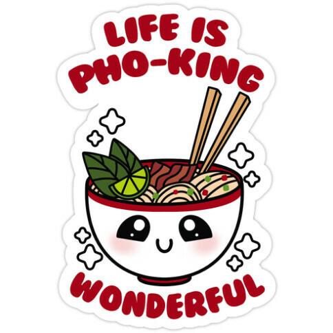 Life Is Pho-King Wonderful Die Cut Sticker