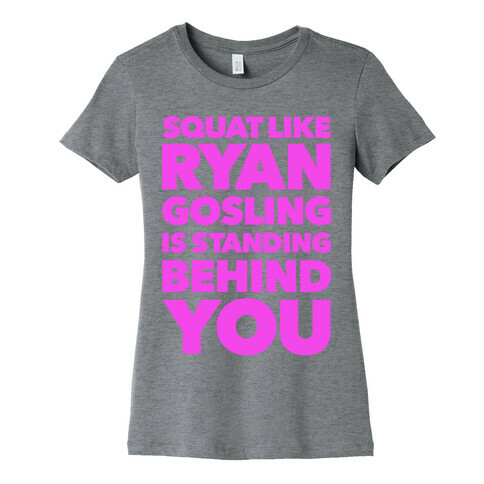 Squat Like Ryan Gosling is Behind You Womens T-Shirt